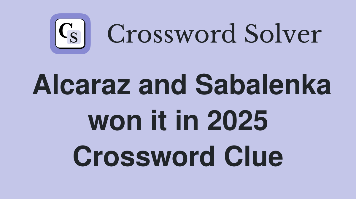 Alcaraz and Sabalenka won it in 2025 Crossword Clue