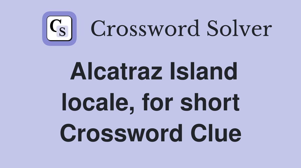 Alcatraz Island locale, for short Crossword Clue