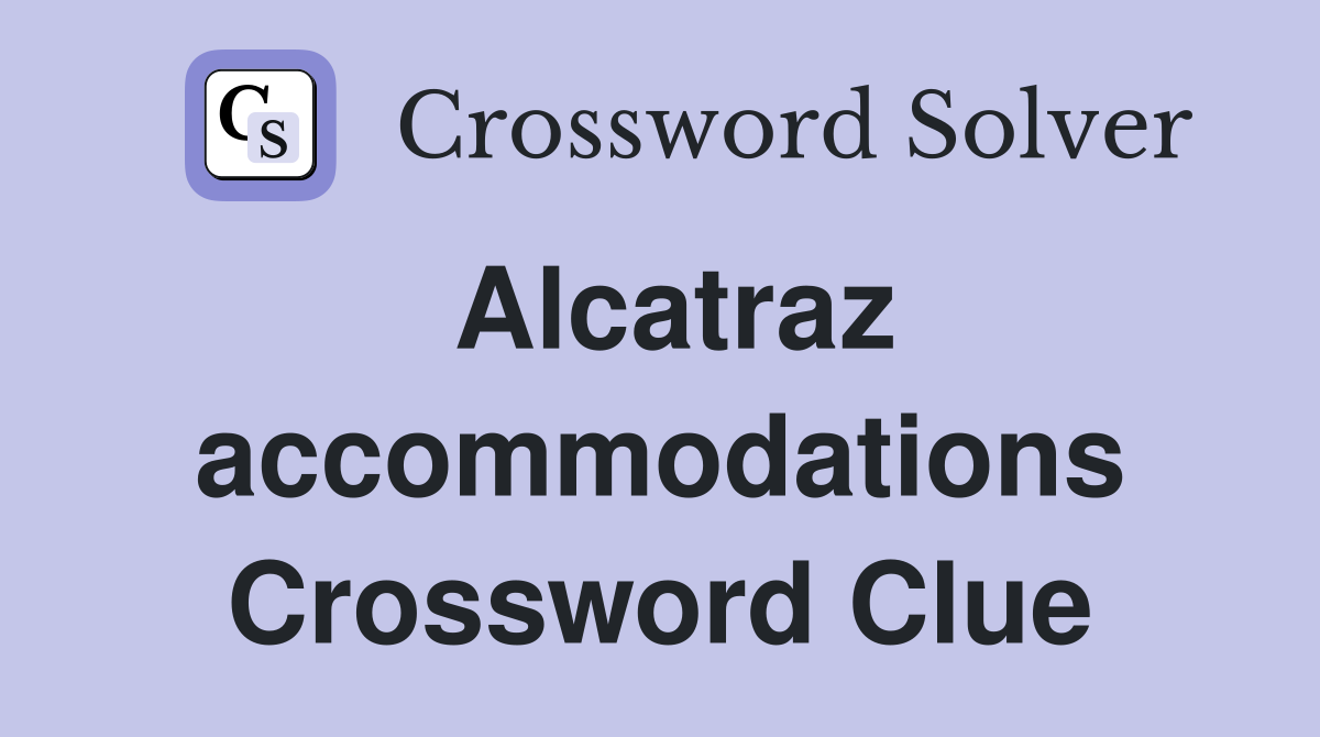 Alcatraz accommodations Crossword Clue