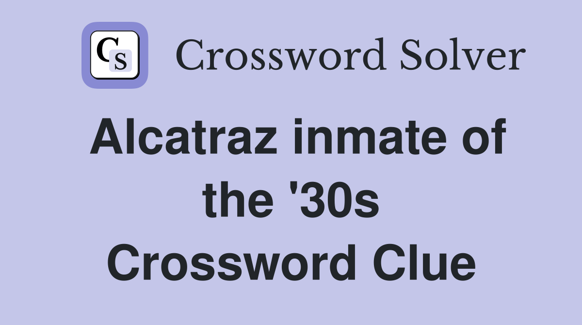 Alcatraz inmate of the '30s Crossword Clue