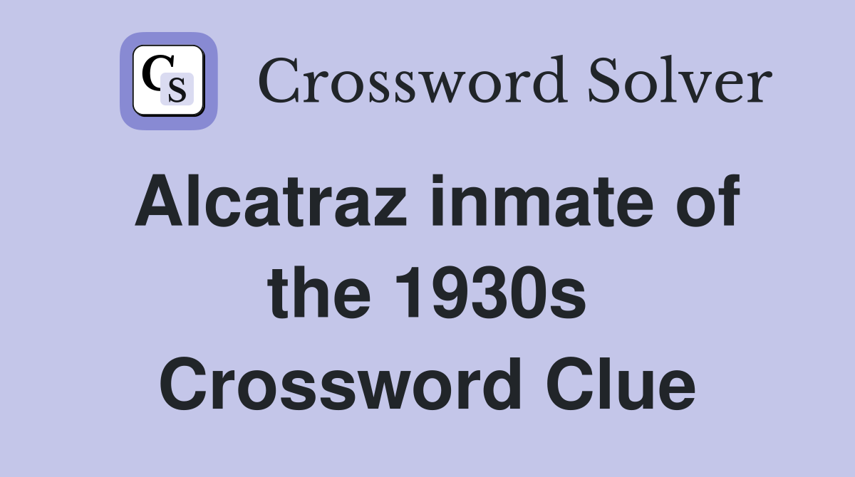 Alcatraz inmate of the 1930s Crossword Clue