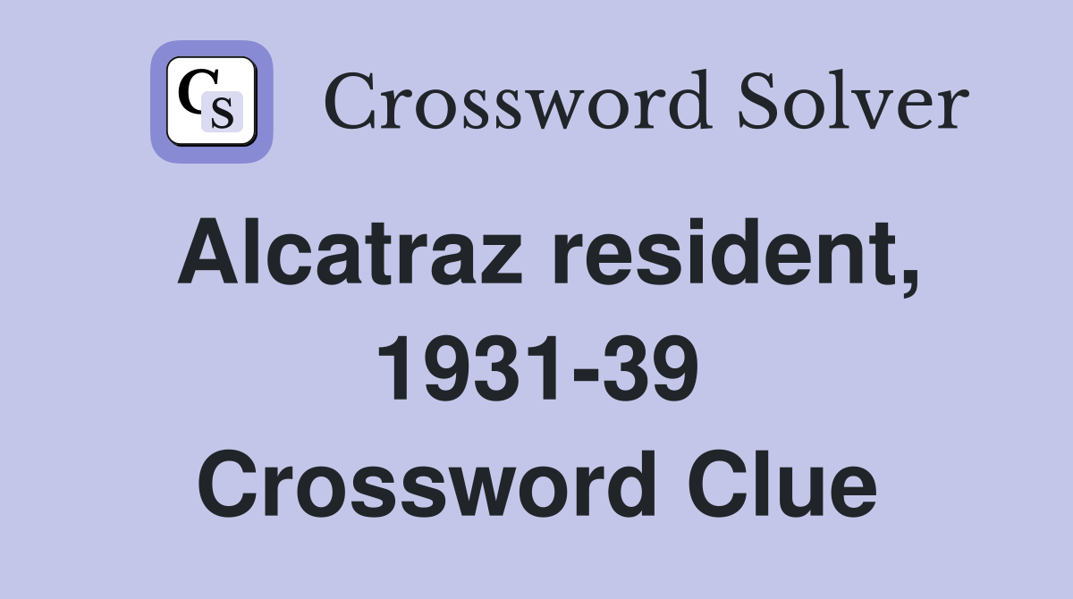 Alcatraz resident, 1931-39 Crossword Clue