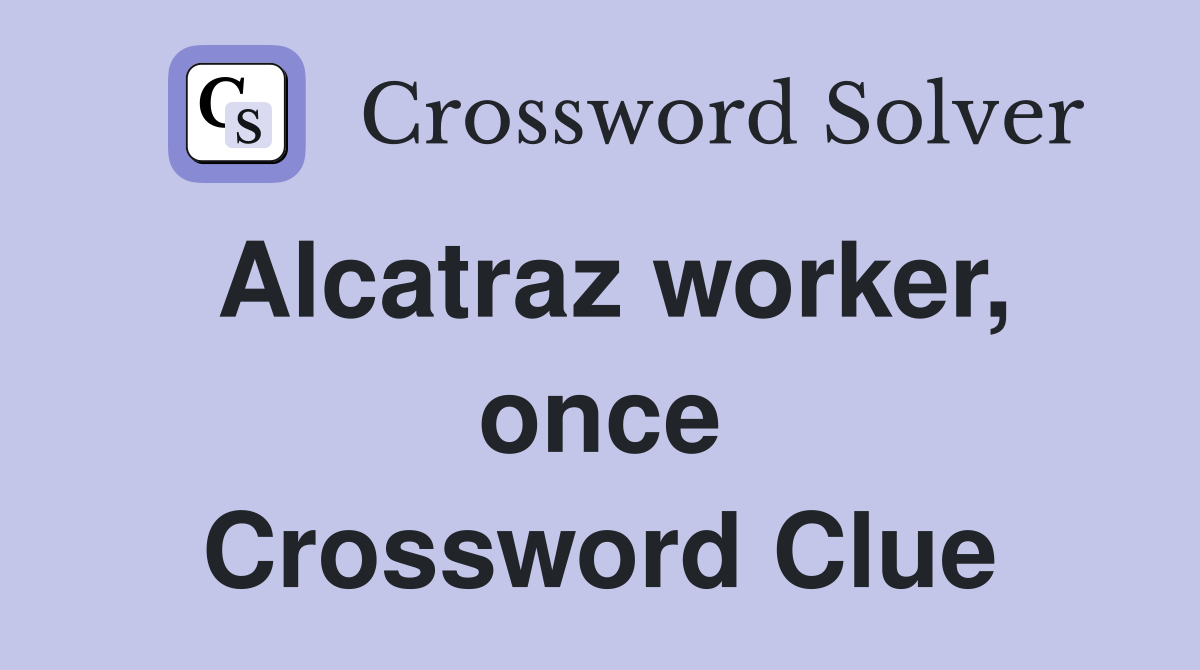 Alcatraz worker, once Crossword Clue