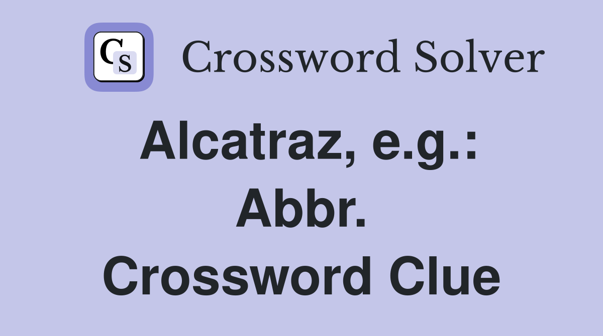 Alcatraz, e.g.: Abbr. Crossword Clue