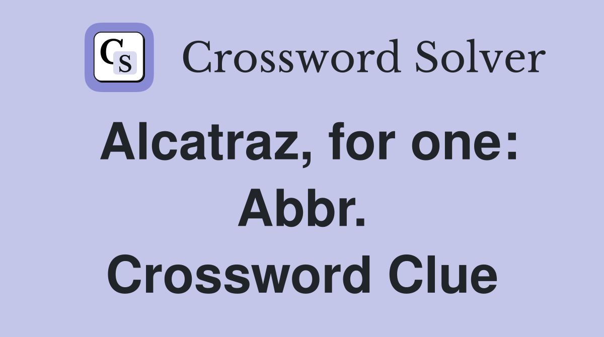 Alcatraz, for one: Abbr. Crossword Clue