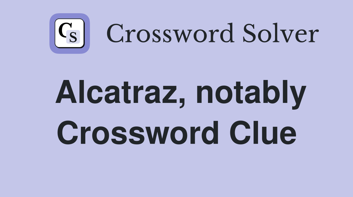 Alcatraz, notably Crossword Clue