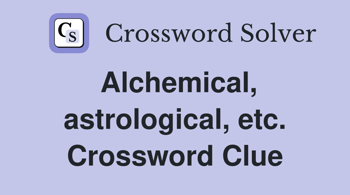 Alchemical, astrological, etc. Crossword Clue