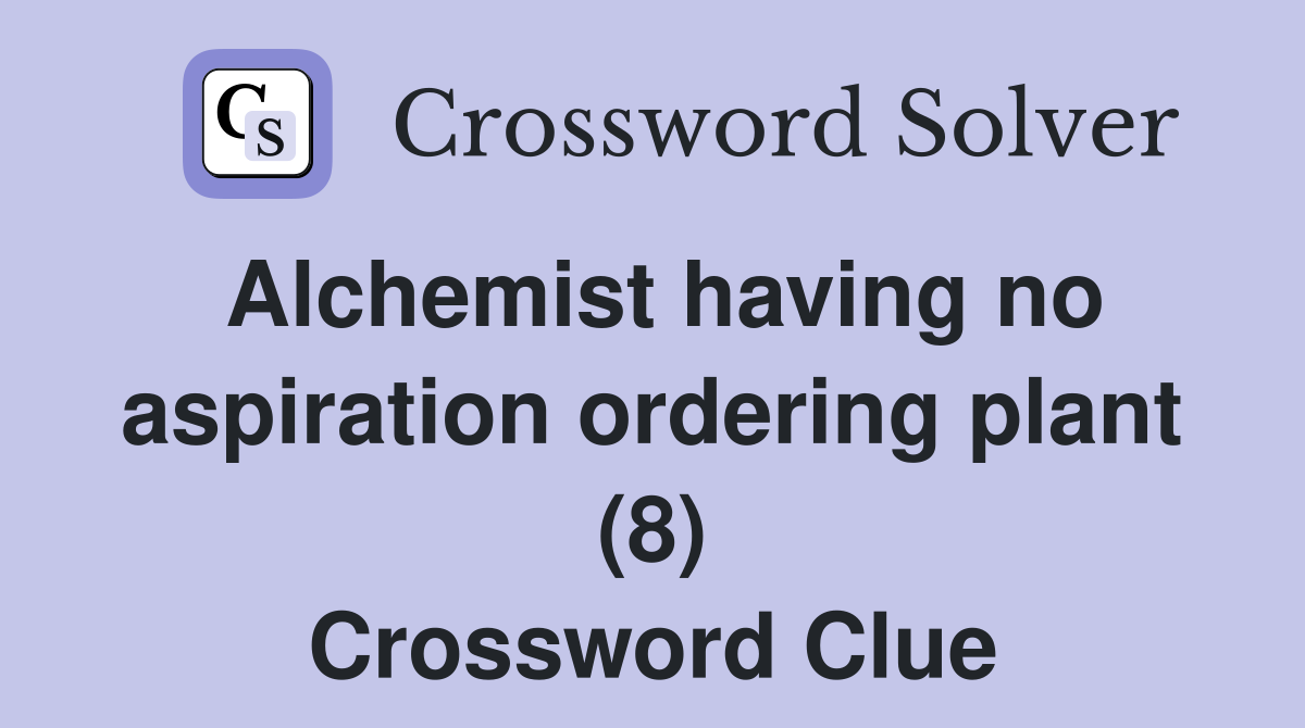 Alchemist having no aspiration ordering plant (8) Crossword Clue