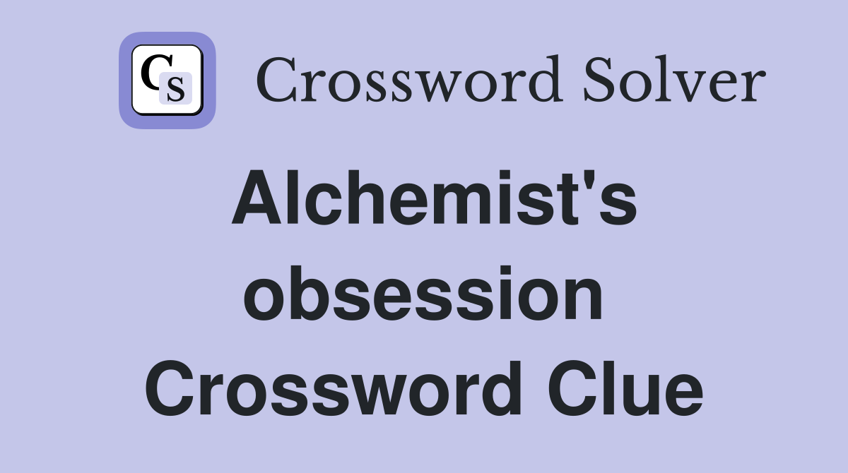 Alchemist's obsession Crossword Clue