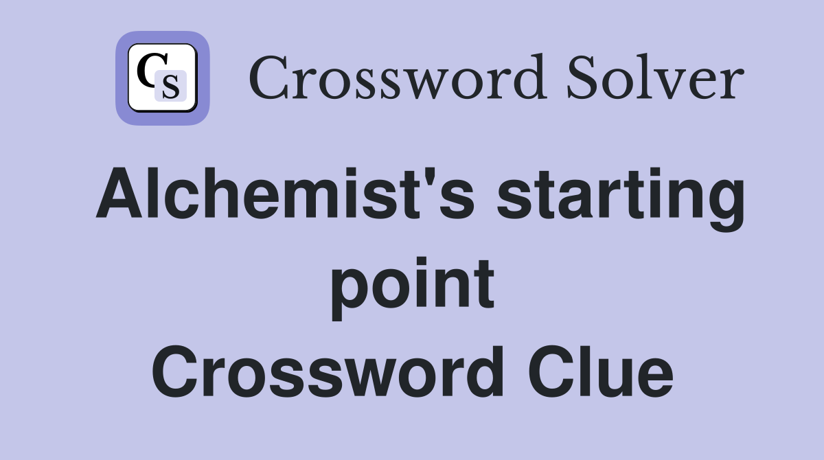 Alchemist's starting point Crossword Clue