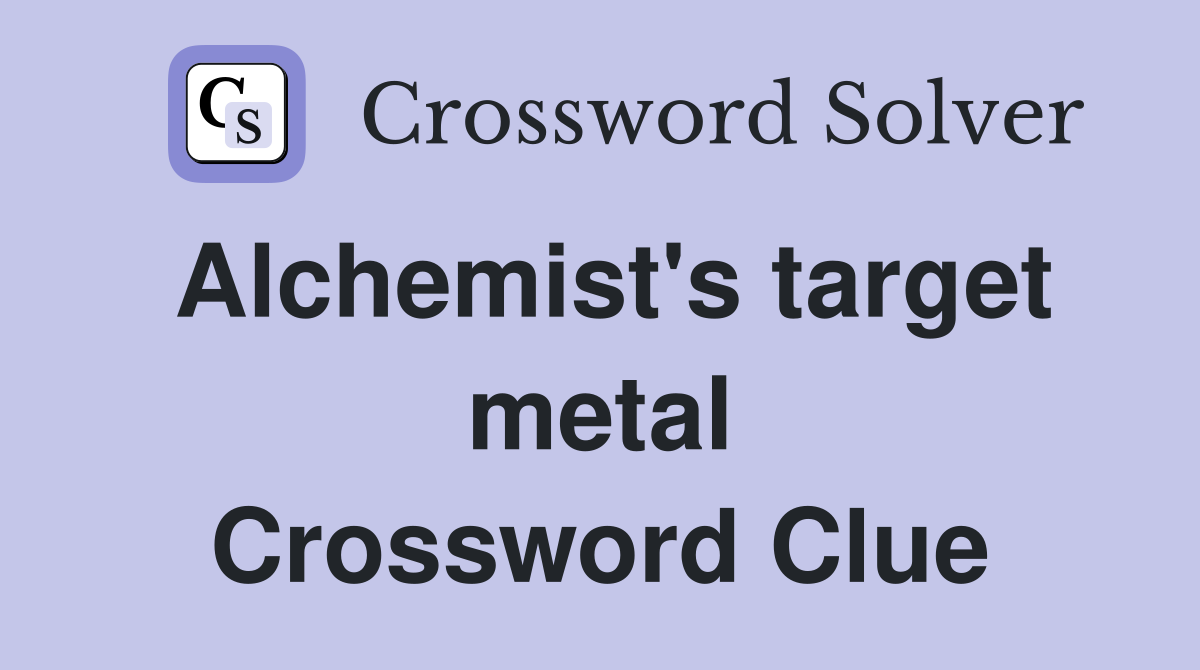 Alchemist's target metal Crossword Clue