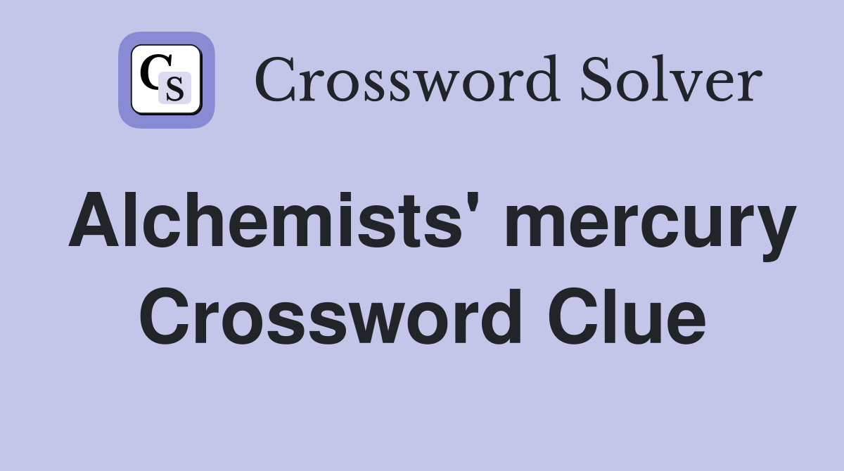 Alchemists' mercury Crossword Clue