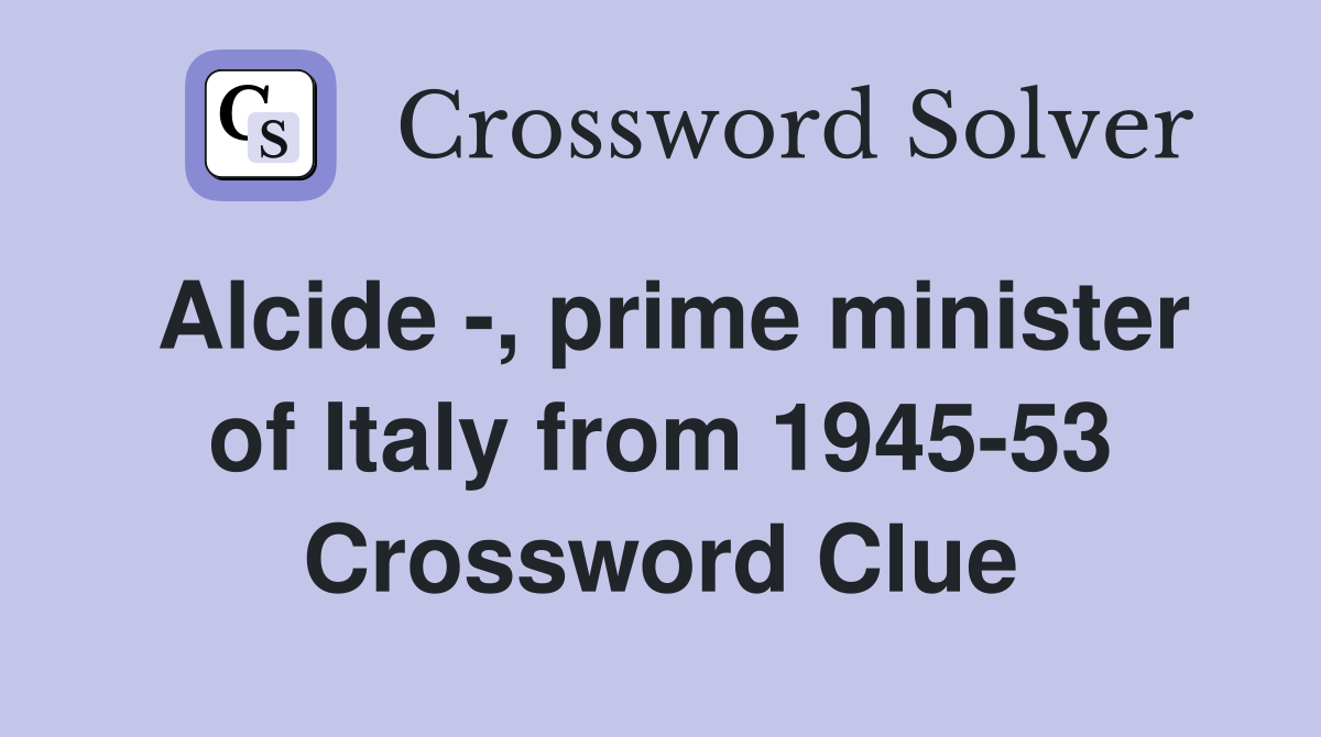 Alcide -, prime minister of Italy from 1945-53 Crossword Clue