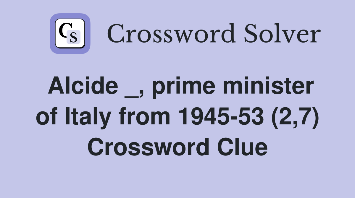 Alcide _, prime minister of Italy from 1945-53 (2,7) Crossword Clue
