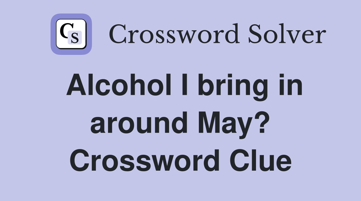 Alcohol I bring in around May? Crossword Clue