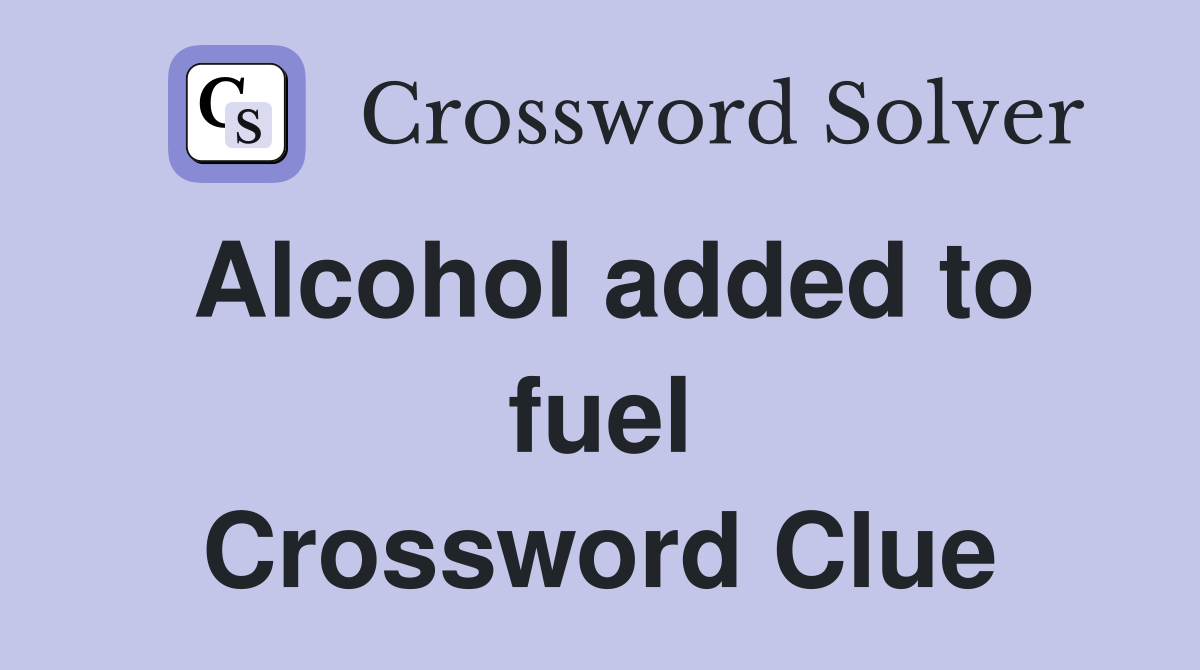 Alcohol added to fuel Crossword Clue