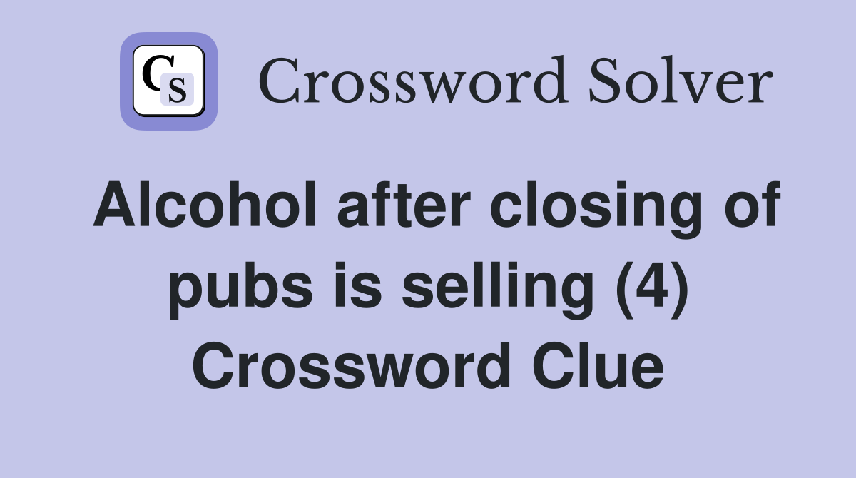 Alcohol after closing of pubs is selling (4) Crossword Clue