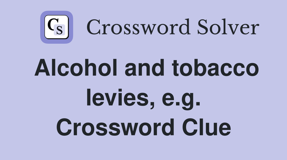 Alcohol and tobacco levies, e.g. Crossword Clue
