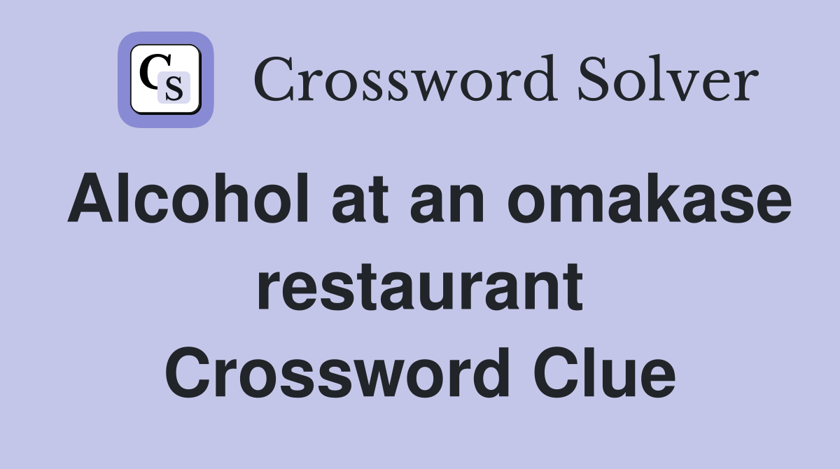 Alcohol at an omakase restaurant Crossword Clue