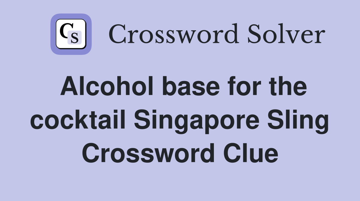 Alcohol base for the cocktail Singapore Sling Crossword Clue