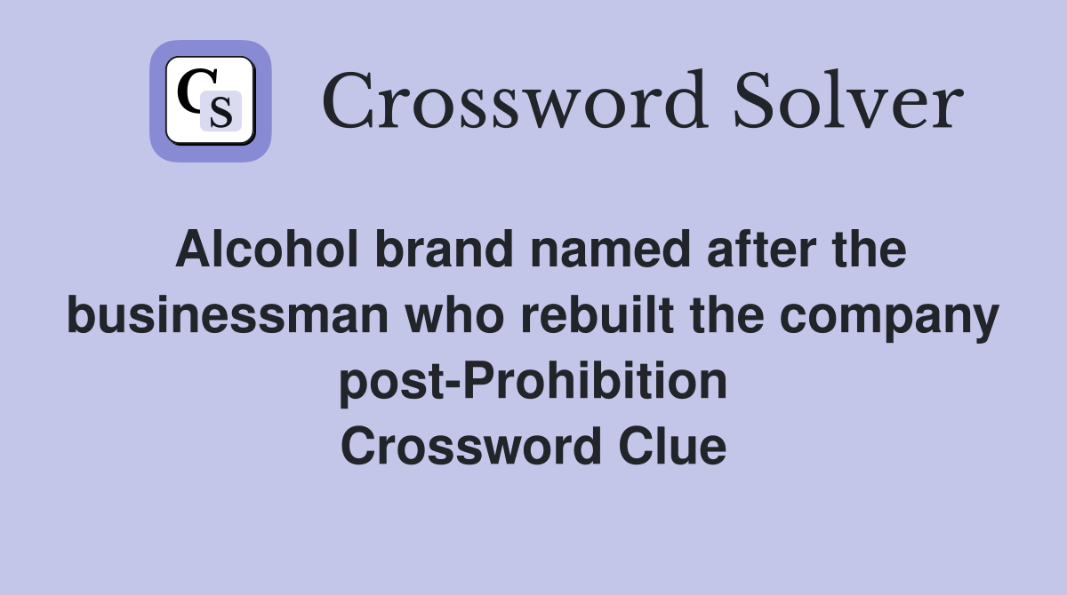 Alcohol brand named after the businessman who rebuilt the company post-Prohibition Crossword Clue