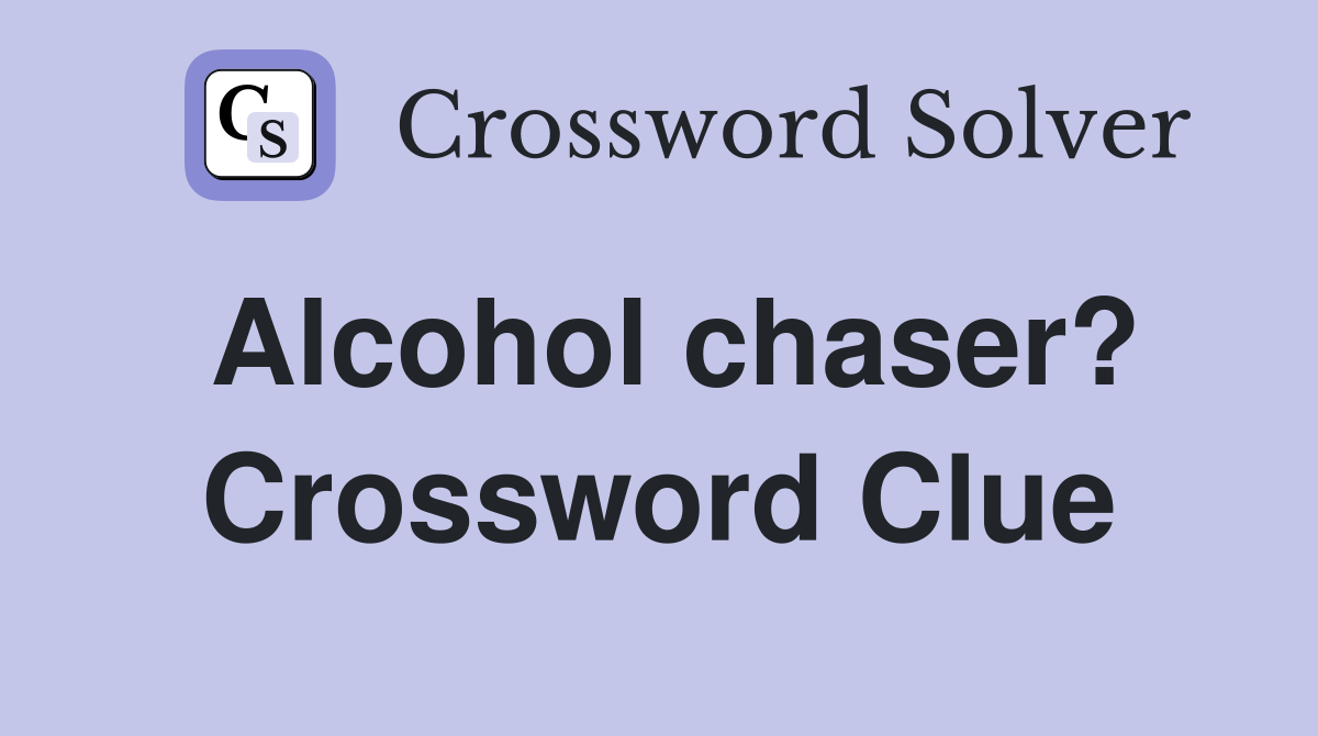 Alcohol chaser? Crossword Clue