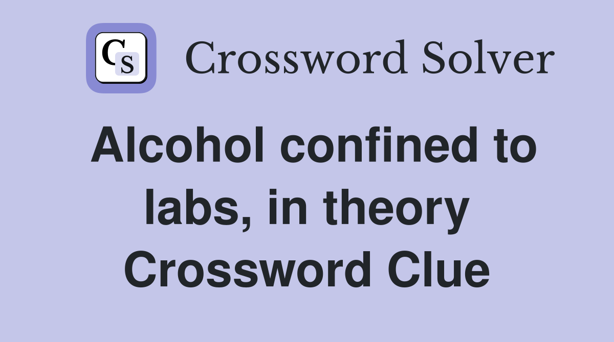 Alcohol confined to labs, in theory Crossword Clue