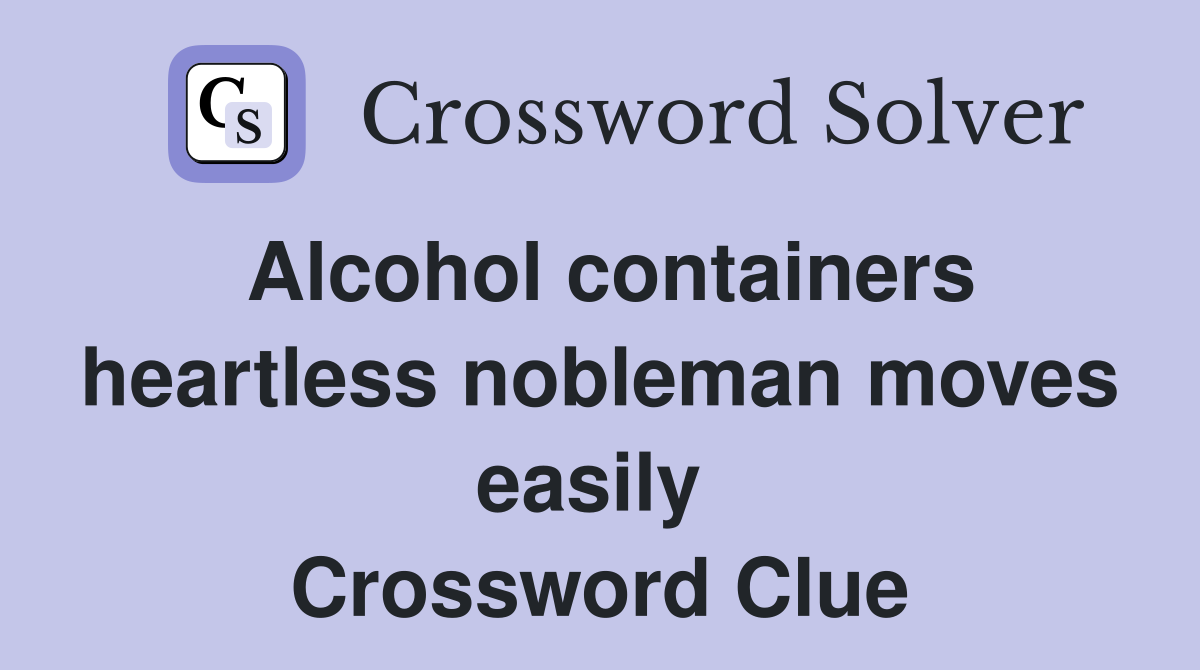 Alcohol containers heartless nobleman moves easily  Crossword Clue