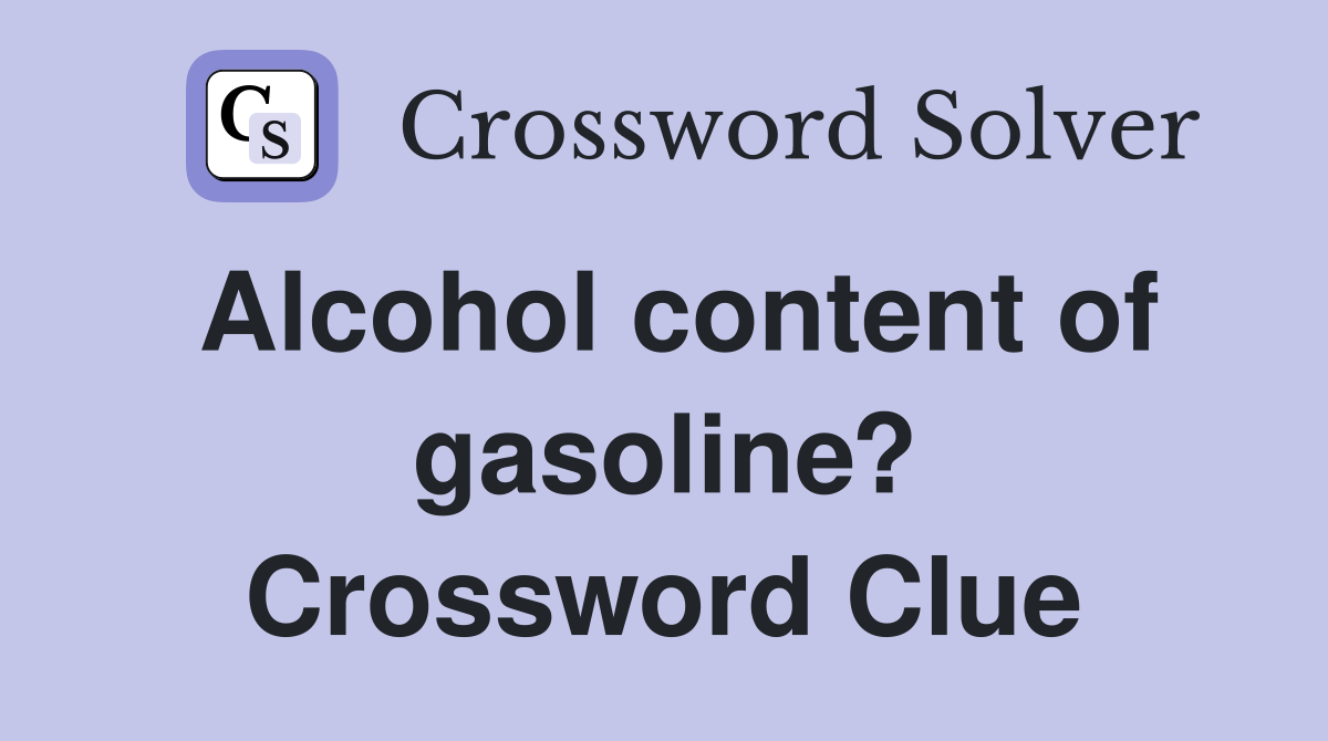 Alcohol content of gasoline? Crossword Clue