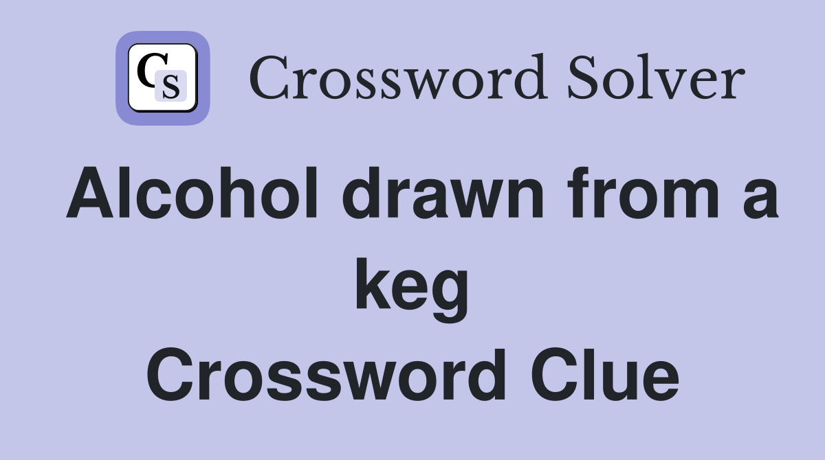 Alcohol drawn from a keg Crossword Clue