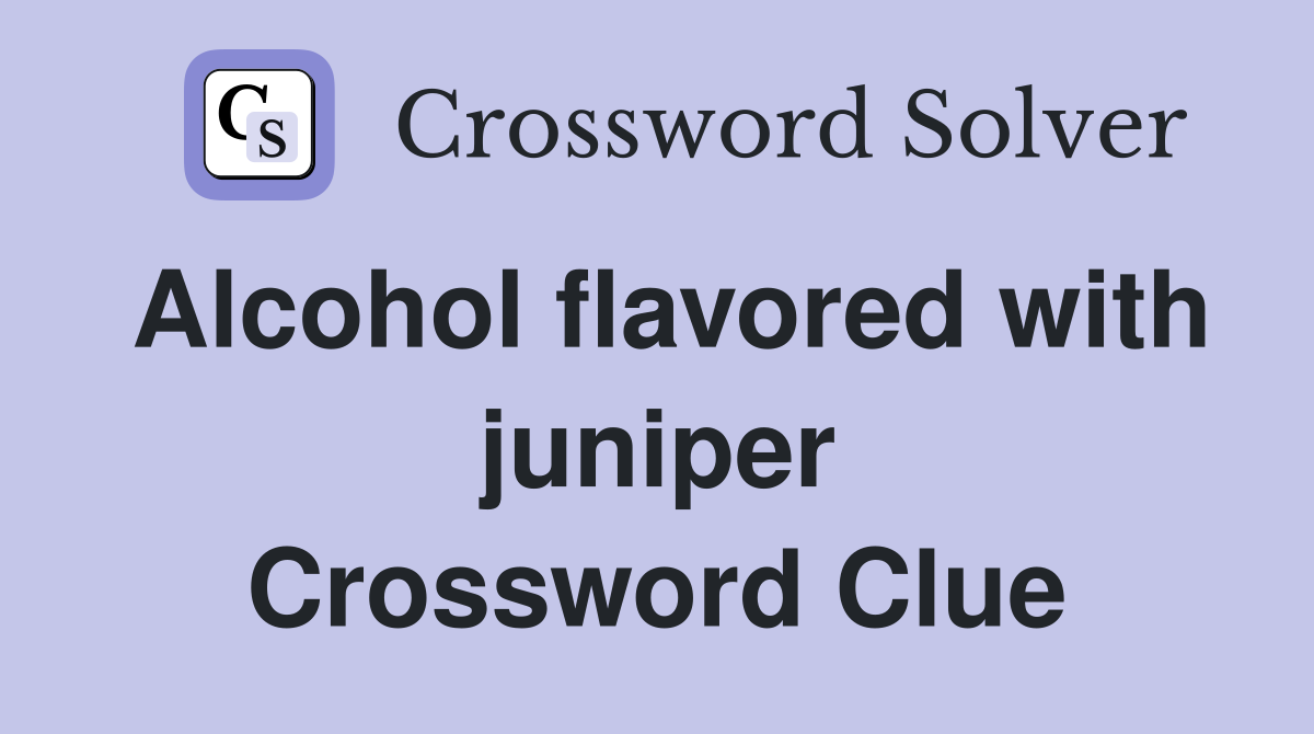 Alcohol flavored with juniper Crossword Clue