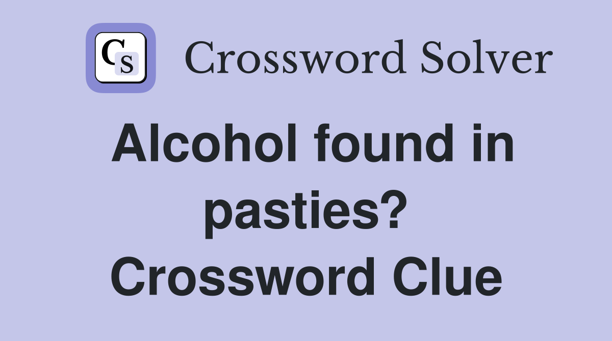 Alcohol found in pasties? Crossword Clue