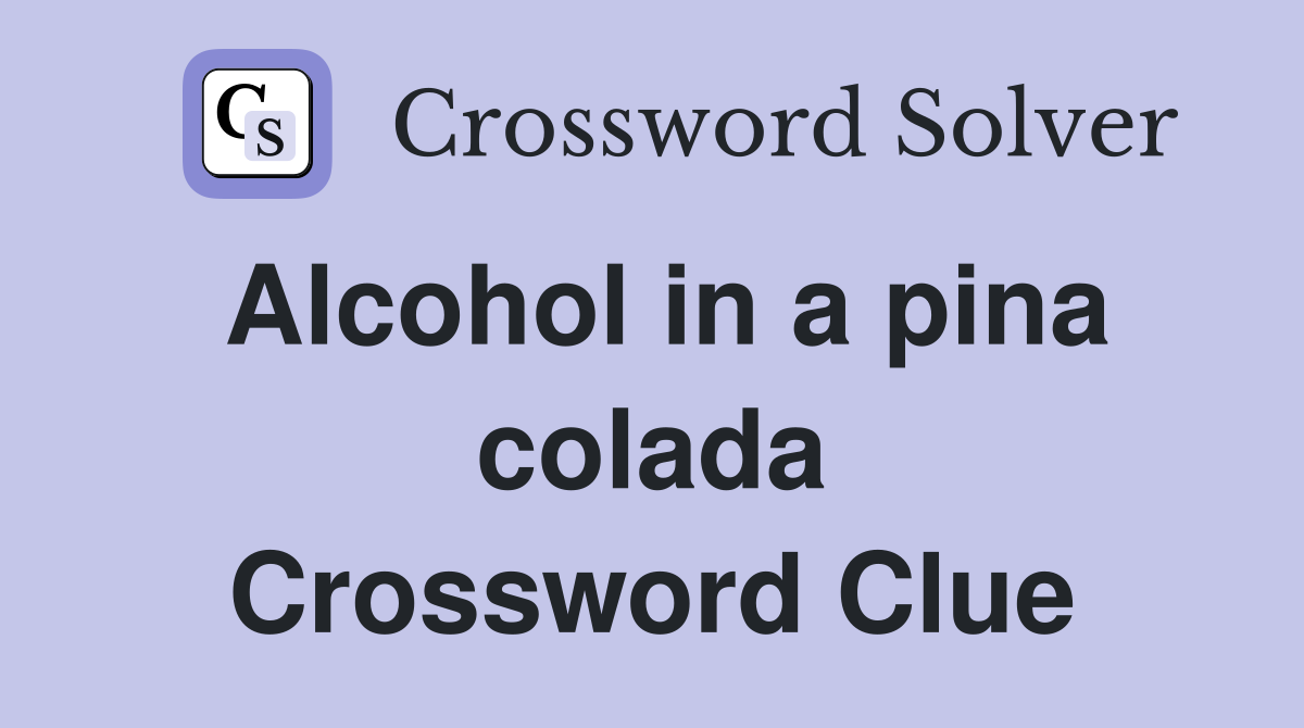 Alcohol in a pina colada Crossword Clue