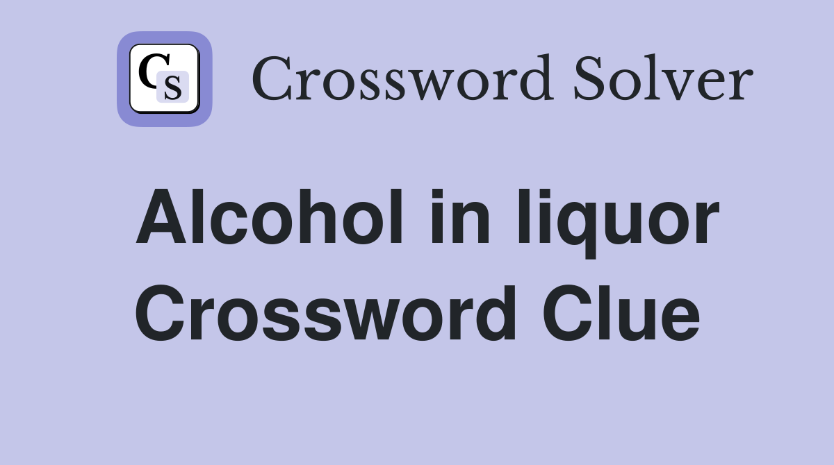 Alcohol in liquor Crossword Clue