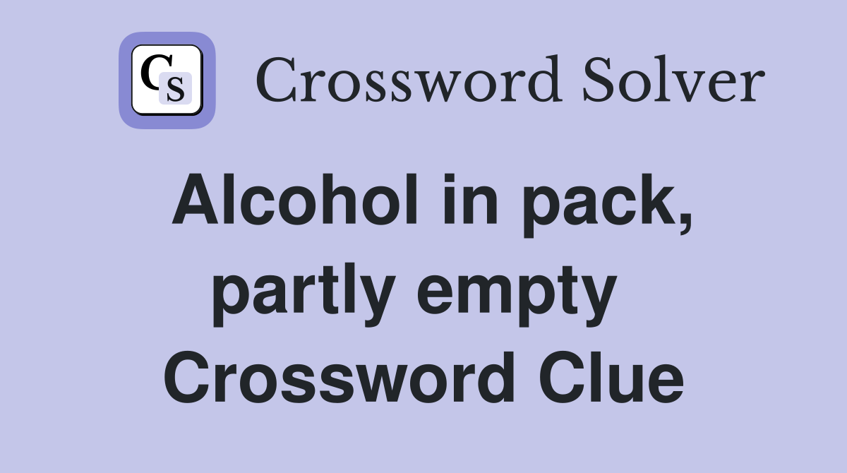Alcohol in pack, partly empty  Crossword Clue