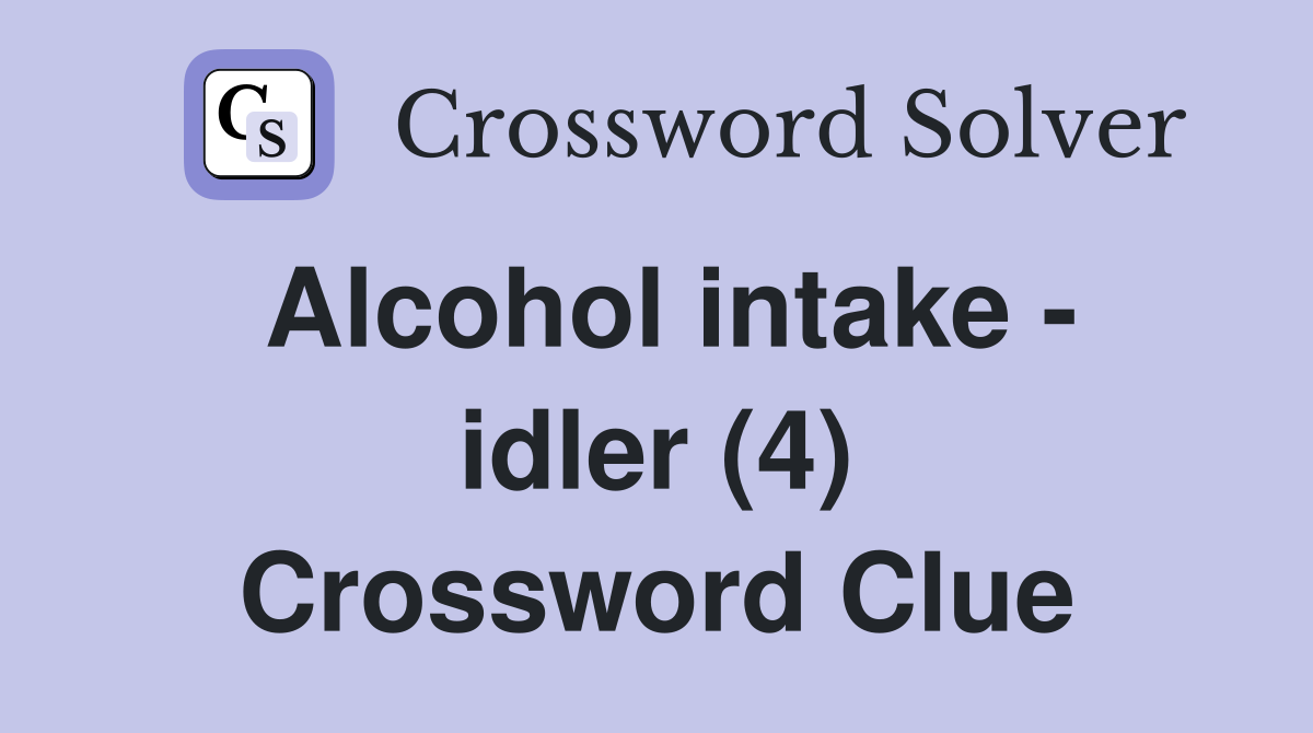 Alcohol intake - idler (4) Crossword Clue