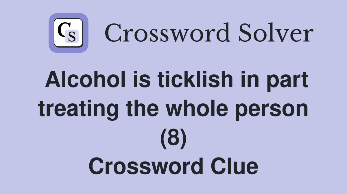 Alcohol is ticklish in part treating the whole person (8) Crossword Clue