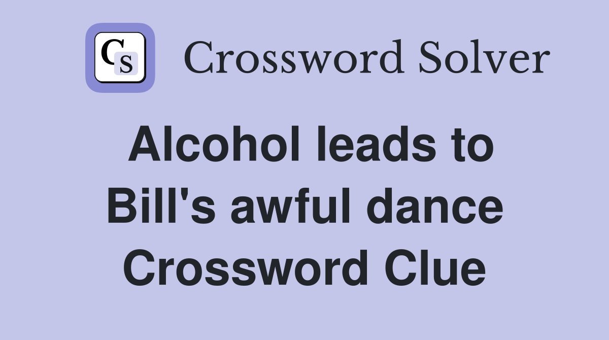 Alcohol leads to Bill's awful dance Crossword Clue