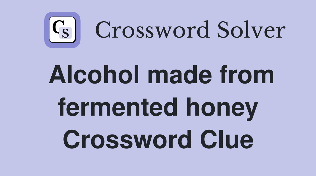 Alcohol made from fermented honey Crossword Clue