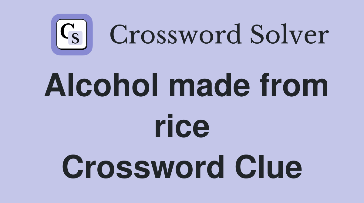 Alcohol made from rice Crossword Clue