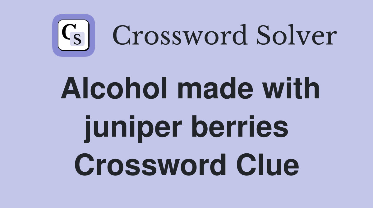 Alcohol made with juniper berries Crossword Clue