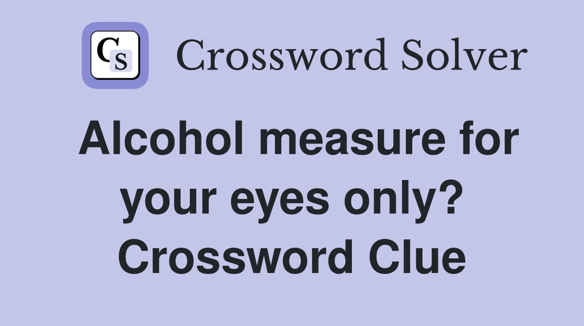 Alcohol measure for your eyes only? Crossword Clue
