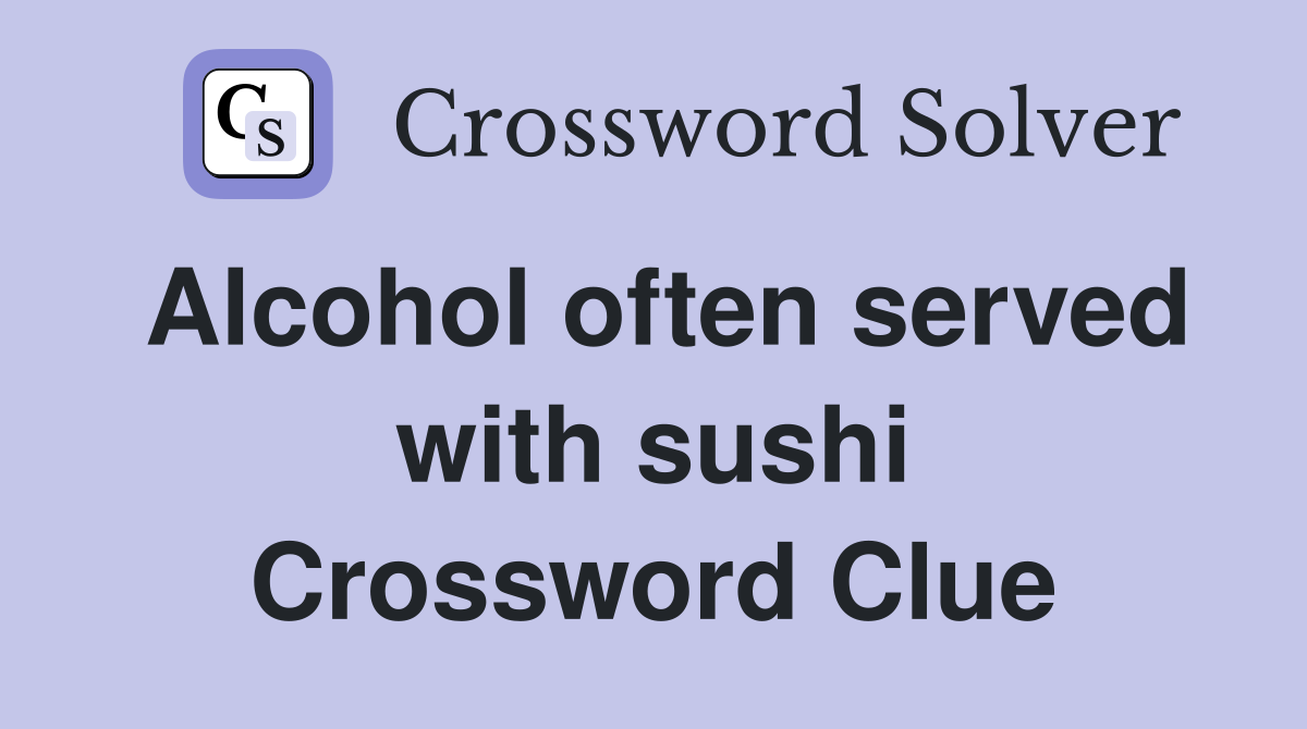 Alcohol often served with sushi Crossword Clue
