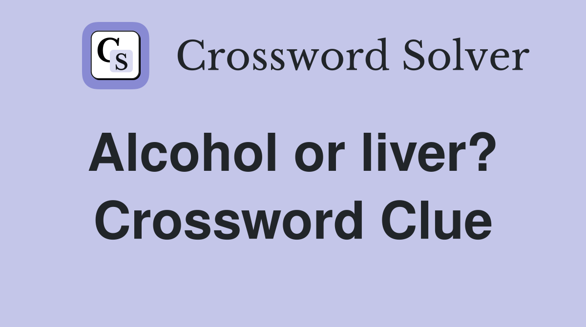 Alcohol or liver?  Crossword Clue