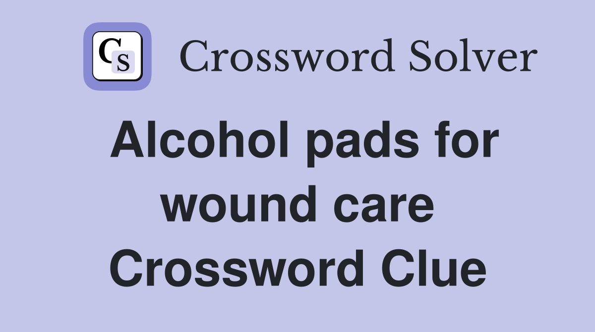 Alcohol pads for wound care Crossword Clue