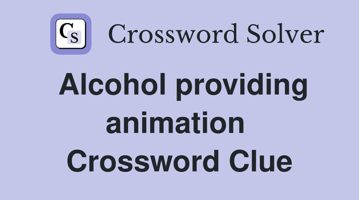 Alcohol providing animation  Crossword Clue