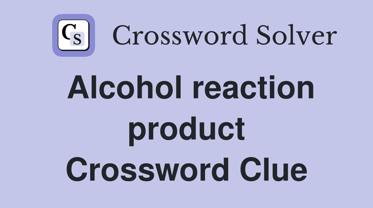 Alcohol reaction product Crossword Clue