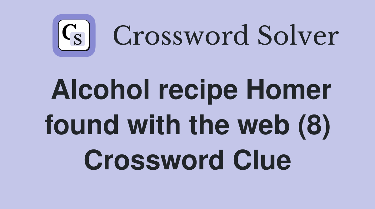Alcohol recipe Homer found with the web (8) Crossword Clue