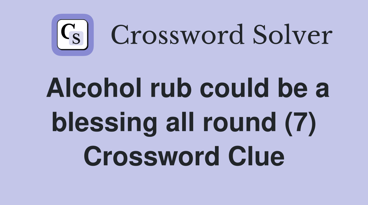 Alcohol rub could be a blessing all round (7) Crossword Clue