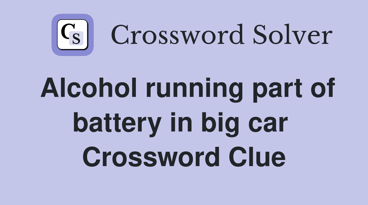 Alcohol running part of battery in big car  Crossword Clue